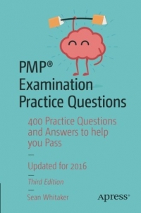 Pmp Examination Practice Questions 3rd Edition 400 Practice Questions And Answers To Help You Pass Sean Whitaker