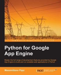 Python For Google App Engine Master The Full Range Of Development Features Provided By Google App Engine To Build And Run Scalable Web Applications In Python Massimiliano Pippi