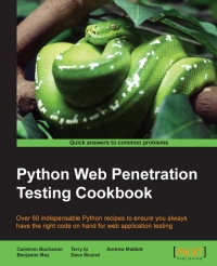 Python Web Penetration Testing Cookbook Over 60 Indispensable Python Recipes To Ensure You Always Have The Right Code On Hand For Web Application Testing Cameron Buchanan