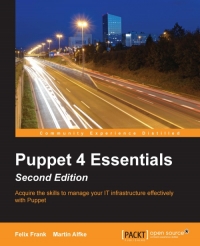 Puppet 4 Essentials 2nd Edition Acquire Skills To Manage Your It Infrastructure Effectively With Puppet Felix Frank