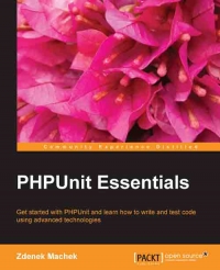 Phpunit Essentials Get Started With Phpunit And Learn How To Write And Test Code Using Advanced Technologies Zdenek Machek