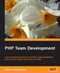 Php Team Development Easy And Effective Team Work Using Mvc Agile Development Source Control Testing Bug Tracking And More Samisa Abeysinghe