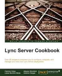 Lync Server Cookbook Over 90 Recipes To Empower You To Configure Integrate And Manage Your Very Own Lync Server Deployment Fabrizio Volpe