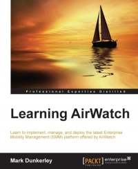 Learning Airwatch Learn To Implement Manage And Deploy The Latest Enterprise Mobility Management Emm Platform Offered By Airwatch Mark Dunkerley