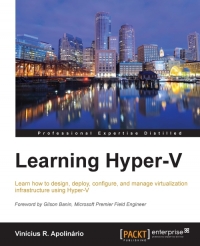 Learning Hyperv Learn How To Design Deploy Configure And Manage Virtualization Infrastructure Using Hyperv Vinicius R Apolinario