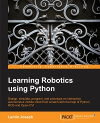 Learning Robotics Using Python Design Simulate Program And Prototype An Interactive Autonomous Mobile Robot From Scratch With The Help Of Python Ros And Opencv Lentin Joseph