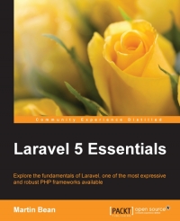 Laravel 5 Essentials Explore The Fundamentals Of Laravel One Of The Most Expressive And Robust Php Frameworks Available Martin Bean