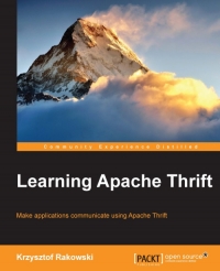 Learning Apache Thrift Make Applications Crosscommunicate Using Apache Thrift Krzysztof Rakowski