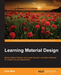 Learning Material Design Master Material Design And Create Beautiful Animated Interfaces For Mobile And Web Applications Kyle Mew
