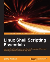 Linux Shell Scripting Essentials Learn Shell Scripting To Solve Complex Shellrelated Problems And To Efficiently Automate Your Daytoday Tasks Sinny Kumari
