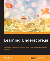 Learning Underscorejs Explore The Underscorejs Library By Example Using A Testdriven Development Approach Alex Pop