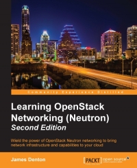 Learning Openstack Networking Neutron 2nd Edition Wield The Power Of Openstack Neutron Networking To Bring Network Infrastructure And Capabilities To Your Cloud James Denton