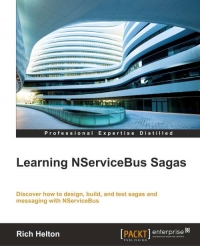 Learning Nservicebus Sagas Discover How To Design Build And Test Sagas And Messaging With Nservicebus Rich Helton