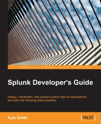 Splunk Developers Guide Design Implement And Publish Custom Splunk Applications And Addons Following Best Practices Kyle Smith