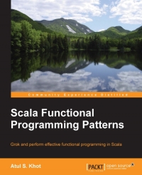 Scala Functional Programming Patterns Grok And Perform Effective Functional Programming In Scala Atul S Khot