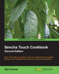 Sencha Touch Cookbook 2nd Edition Over 100 Handson Recipes To Help You Understand The Complete Sencha Touch Framework And Solve Your Daytoday Problems Ajit Kumar