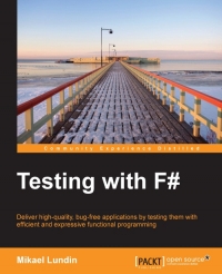 Testing With F Deliver Highquality Bugfree Applications By Testing Them With Efficient And Expressive Functional Programming Mikael Lundin