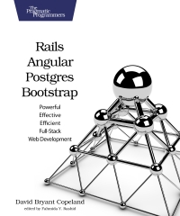Rails Angular Postgres And Bootstrap Powerful Effective And Efficient Fullstack Web Development 1st Edition David Bryant Copeland
