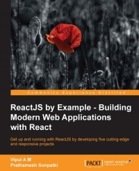 Reactjs By Example Building Modern Web Applications With React Get Up And Running With Reactjs By Developing Five Cuttingedge And Responsive Projects Vipul A M