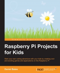 Raspberry Pi Projects For Kids Start Your Own Coding Adventure With Your Kids By Creating Cool And Exciting Games And Applications On The Raspberry Pi Daniel Bates