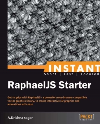 Raphaeljs Starter Get To Grips With Raphaeljs A Powerful Crossbrowser Compatible Vector Graphics Library To Create Interactive 2d Graphics And Animations With Ease Akrishna Sagar