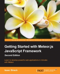Getting Started With Meteorjs Javascript Framework 2nd Edition Learn To Develop Powerful Web Applications In Minutes With Meteor Isaac Strack