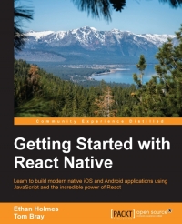 Getting Started With React Native Learn To Build Modern Native Ios And Android Applications Using Javascript And The Incredible Power Of React Ethan Holmes