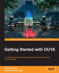 Getting Started With Ouya A Practical Guide To Developing Games For The Revolutionary Ouya Console Ruben Hoyos