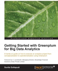 Getting Started With Greenplum For Big Data Analytics A Handson Guide On How To Execute An Analytics Project From Conceptualization To Operationalization Using Greenplum Sunila Gollapudi
