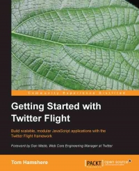 Getting Started With Twitter Flight Build Scalable Modular Javascript Applications With The Twitter Flight Framework Tom Hamshere