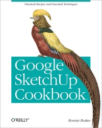 Google Sketchup Cookbook Practical Recipes And Essential Techniques Bonnie Roskes