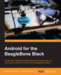 Android For The Beaglebone Black Design And Implement Android Apps That Interface With Your Own Custom Hardware Circuits And The Beaglebone Black Andrew Henderson