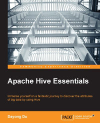 Apache Hive Essentials Immerse Yourself On A Fantastic Journey To Discover The Attributes Of Big Data By Using Hive Dayong Du