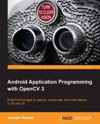 Android Application Programming With Opencv 3 Build Android Apps To Capture Manipulate And Track Objects In 2d And 3d Joseph Howse