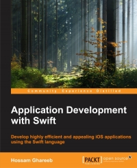 Application Development With Swift Develop Highly Efficient And Appealing Ios Applications By Using The Swift Language Hossam Ghareeb