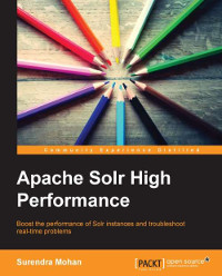 Apache Solr High Performance Boost The Performance Of Solr Instances And Troubleshoot Realtime Problems Surendra Mohan