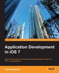 Application Development In Ios 7 Learn How To Build An Entire Realworld Application Using All Of Ios 7s New Features Kyle Begeman