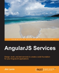 Angularjs Services Design Build And Test Services To Create A Foundation For Your Angularjs Applications Jim Lavin