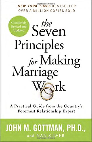 The Seven Principles For Making Marriage Work A Practical Guide From The Countrys Foremost Relationship Expert Revised Ed John Gottman Phd