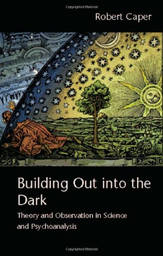 Building Out Into The Dark Theory And Observation In Science And Psychoanalysis 1st Edition Robert Caper