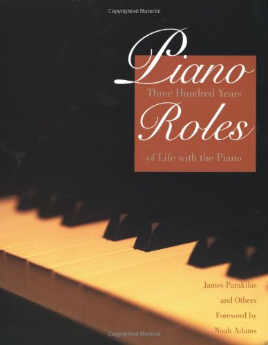Piano Roles Three Hundred Years Of Life With The Piano James Parakilas