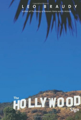 The Hollywood Sign Fantasy And Reality Of An American Icon First Edition Leo Braudy