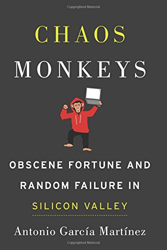 Chaos Monkeys Obscene Fortune And Random Failure In Silicon Valley Antonio Garcia Martinez
