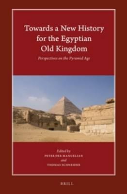 Towards A New History For The Egyptian Old Kingdom Perspectives On The Pyramid Age Peter Der Manuelian