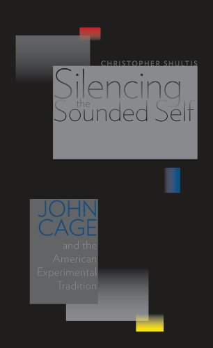 Silencing The Sounded Self John Cage And The American Experimental Tradition Christopher Shultis