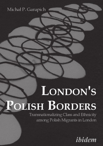 Londons Polish Borders Transnationalizing Class And Ethnicity Among Polish Migrants In London Michal P Garapich