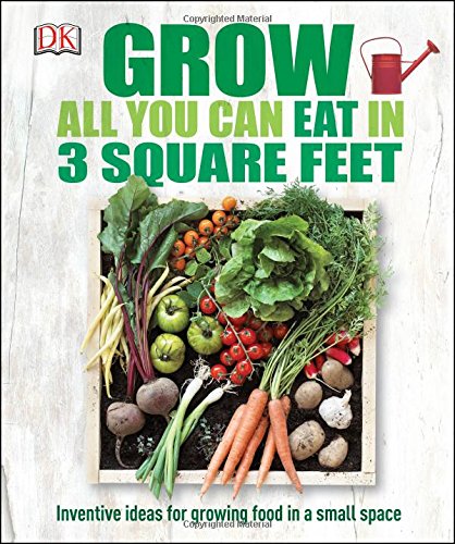 Grow All You Can Eat In Three Square Feet Dk Naomi Schillinger