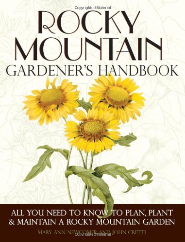 Rocky Mountain Gardeners Handbook All You Need To Know To Plan Plant Maintain A Rocky Mountain Garden Montana Id John Cretti