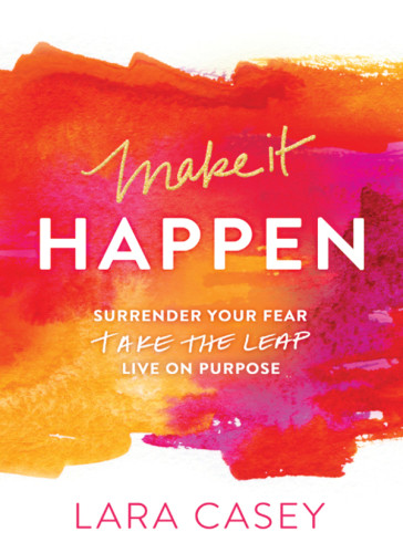 Make It Happen Surrender Your Fear Take The Leap Live On Purpose Lara Casey