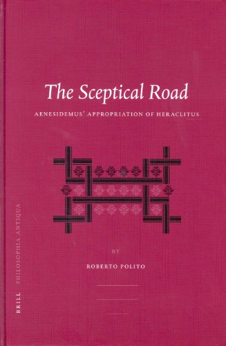 The Sceptical Road Aenesidemus Appropriation Of Heraclitus Roberto Polito